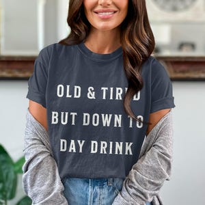 Comfort Colors Old and Tired but Down to Day Drink Shirt, Funny Drinking Shirt, Retro Day Drinking Tee, Humorous Adult Humor Tee