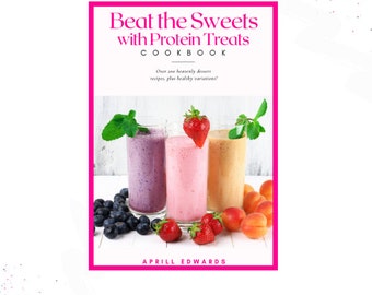 May include: A cookbook titled "Beat the Sweets with Protein Treats" with a pink border. The cover features three colorful smoothies, blueberries, strawberries, and apricots. The author's name, Aprill Edwards, is at the bottom.