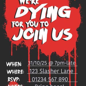 May include: A black and red Halloween party invitation. The text "WE'RE DYING FOR YOU TO JOIN US" is in white, with a red splatter background. Details include the date, time, location, RSVP, and a note to "Bring boos!"