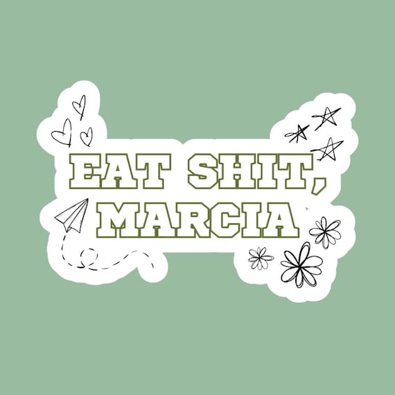 Eat Shit Marcia - The Outsiders Musical Sticker - Musical Theater Quote Vinyl Decal for Laptops, Water Bottles, etc.