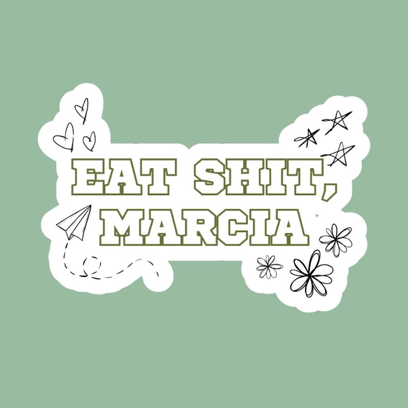 Eat Shit Marcia - The Outsiders Musical Sticker - Musical Theater Quote Vinyl Decal from Bob with little doodles around the words