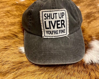 Shut Up Liver You're Fine Hat