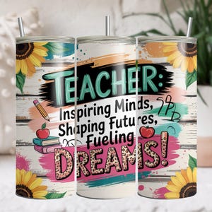 Teacher Tumbler Cup, Inspiring Minds, Shaping Futures, Fueling Dreams, Floral Design, Gift for Teachers