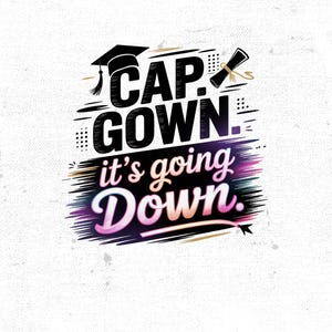 May include: A graduation-themed graphic with the words "CAP. GOWN. it's going Down." in a bold, stylized font. A graduation cap and diploma are also featured. The design has a textured white background with colorful accents.