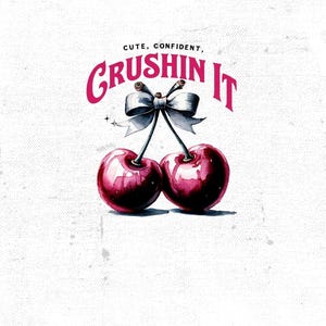 May include: A pink and white illustration of two cherries with a bow on the stems. The text "Cute, Confident, Crushin' It" is above the cherries.