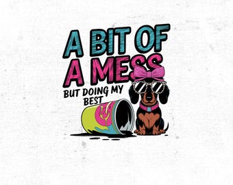 Bit Of a Mess But Doing My Best Anxiety PNG, Funny Design, Sublimation Design Digital Download PNG Instant Digital cute dachshund png