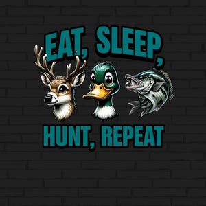 May include: A graphic design with a brick background featuring a deer, duck, and fish with the text "Eat, Sleep, Hunt, Repeat".