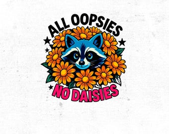 Funny Raccoon with Daisies PNG, All Oopsies No Daisies Sarcasm Sublimation (Digital Download)