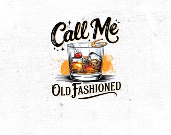 Call Me Old Fashioned PNG, Whiskey Digital Download, Day Drinking, Old Fashion, Drinker Png, Fathers Day PNG, Men&#39;s Sublimation Design