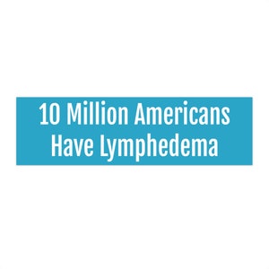 10 Million Americans Have Lymphedema Bumper Sticker
