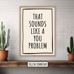 That Sounds Like a You Problem Digital Download Art | Instant Downloadable Art to Print at Home | Kitchen, Bathroom, Bedroom, Hallway Decor