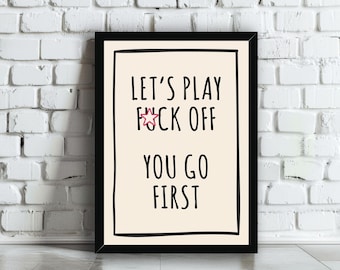 Let's Play F*ck Off You Go First Wall Art Print | Funny Rude Sarcastic Typography Quote Poster | Trendy Hallway, Living Room Home Decor Gift