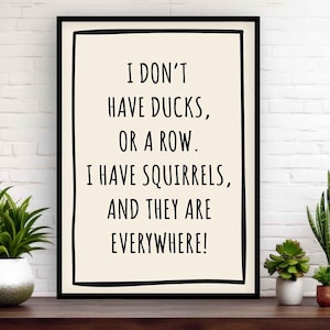 I Don&#39;t Have Ducks, or a Row. I Have Squirrels, and They are Everywhere Funny Typography Wall Art Print | Sarcastic Home Decor Poster Gift