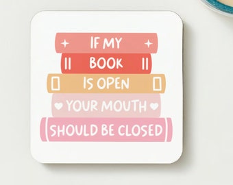 If my book is open your mouth is closed coaster