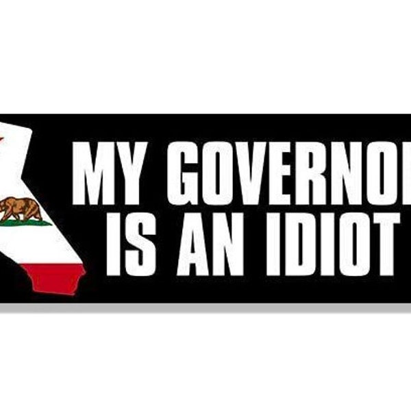 3x8 inch My CALIFORNIA Governor is an Idiot Bumper Sticker (anti gavin newsom pro trump)