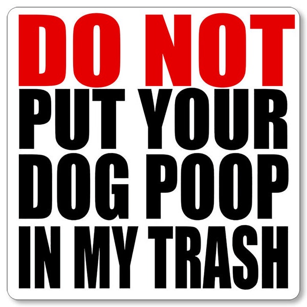 4x4 inch Do Not Put Your Dog Poop In My Trash Sticker (decal poo trash can throw away curb waste business)