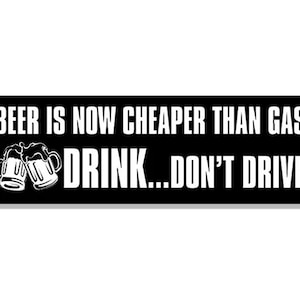 3x9 inch Beer Cheaper Gas Drink Don&#39;t Drive Bumper Sticker (prices inflation auto rv car vinyl decal funny drinker pub alcohol liquor beer)