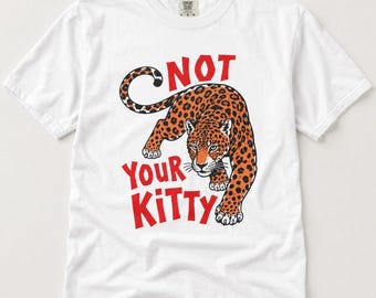 Not Your Kitty Shirt, Leopard Graphic Tee, Funny Feminist T Shirt, Oversized Big Cat Top, Bold Women’s Statement Shirt, Gift for Her