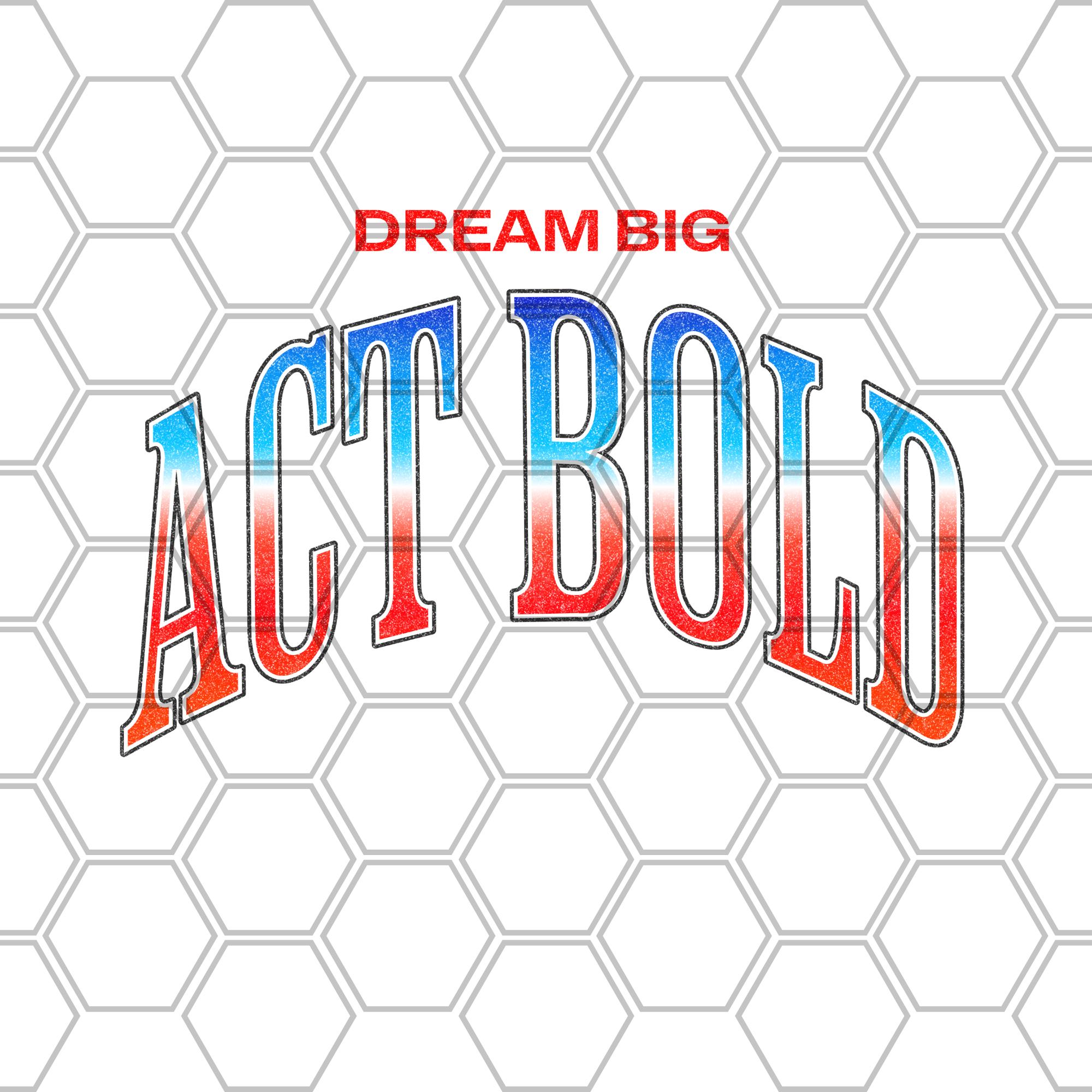 Dream Big Act Bold Png Dream Big Design Png Perfect for T-shirts ...