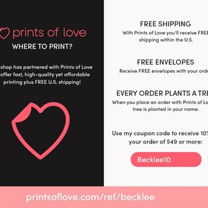 May include: A pink heart logo with the text "prints of love" and the tagline "WHERE TO PRINT?"  The text below the logo reads "My shop has partnered with Prints of Love to offer fast, high-quality yet affordable printing plus FREE U.S. shipping!"  The text on the right side of the image reads "FREE SHIPPING With Prints of Love you'll receive FREE shipping within the U.S. FREE ENVELOPES Receive FREE envelopes with your order. EVERY ORDER PLANTS A TREE When you place an order with Prints of Love, a tree is planted in your name. Use my coupon code to receive 10% off your order of &pound;49 or more: Becklee10"  The text at the bottom of the image reads "printsoflove.com/ref/becklee"