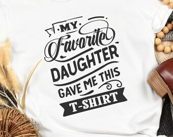 My Favorite Daughter gave me this Shirt, Funny gift for dad, Gift for dad, Father's Day gift, Gift for dad from Daughter