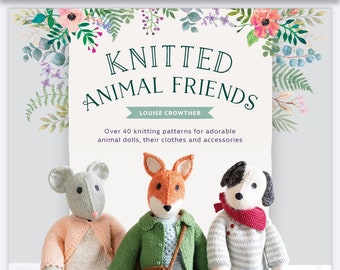 Knitted Animal Friends by Louise Crowther - Over 40 Knitting Patterns animal dolls, accessories- Best Knitting DIY Pattern-  PDF Version