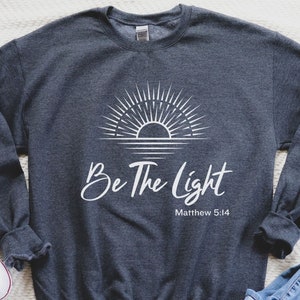 Be The Light Sweatshirt for Christian Sweatshirt Church TShirt Inspirational Quote Christian Sweatshirt Faith Shirt Matthew 5:14 Bible Verse