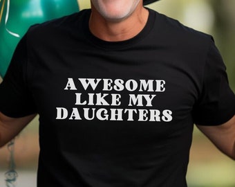 Awesome Like My Daughters Shirt - Funny Dad Gift - Fathers day gift