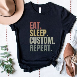 Eat Sleep Custom Repeat Shirt, funny Personalized T-Shirt, favorite hobby shirt, custom gift for him/her