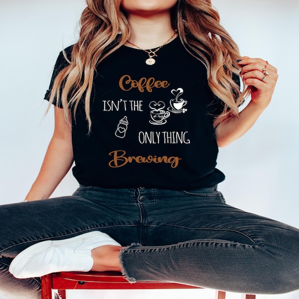 Coffee Isn’t The Only Thing Brewing cute pregnancy announcement tshirt, new mom shirt, mama t-shirt, coffee lovers shirt, cute coffee shirt