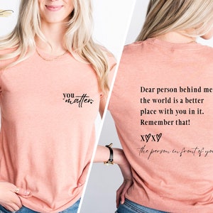 Dear Person Behind Me The World, You Matter Shirt, Self Love Shirt, Mental Health, Positive T shirt, You Matter, Woman Gift, Gift For Her
