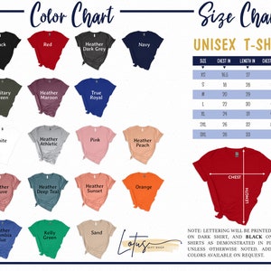 May include: Color chart showing 18 different t-shirt colors, including black, red, navy, white, pink, orange, and various shades of heather. Size chart for unisex t-shirts with chest and length measurements in inches.  Note: Lettering will be printed white on dark shirts, and black on light shirts as demonstrated in pictures, unless otherwise noted. Additional colors available on request.