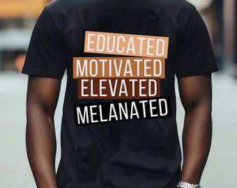 Educated Motivated Elevated Melanated T-shirt, Black History Shirt, Melanin Sweatshirt, Black Lives Matter Shirt, Gift for Black Teacher