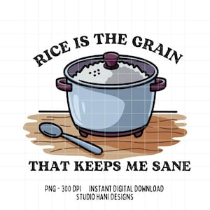 Rice is the Grain That Keeps Me Sane PNG Asian Food Clipart Funny Pun Rice Cooker Sticker Heat Transfers Sublimation Commercial Digital