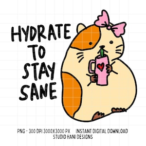 May include: A digital illustration of a cream and orange hamster wearing a pink bow, holding a pink mug with a red heart and a green straw. The text HYDRATE TO STAY SANE is written in black letters to the left of the hamster on a white grid background.