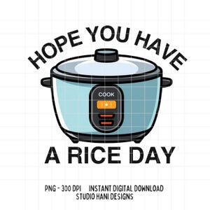Hope You Have A Rice Day PNG Asian Food Clipart Funny Pun Rice Cooker Trendy Sticker Heat Transfers Sublimation Commercial Digital Download