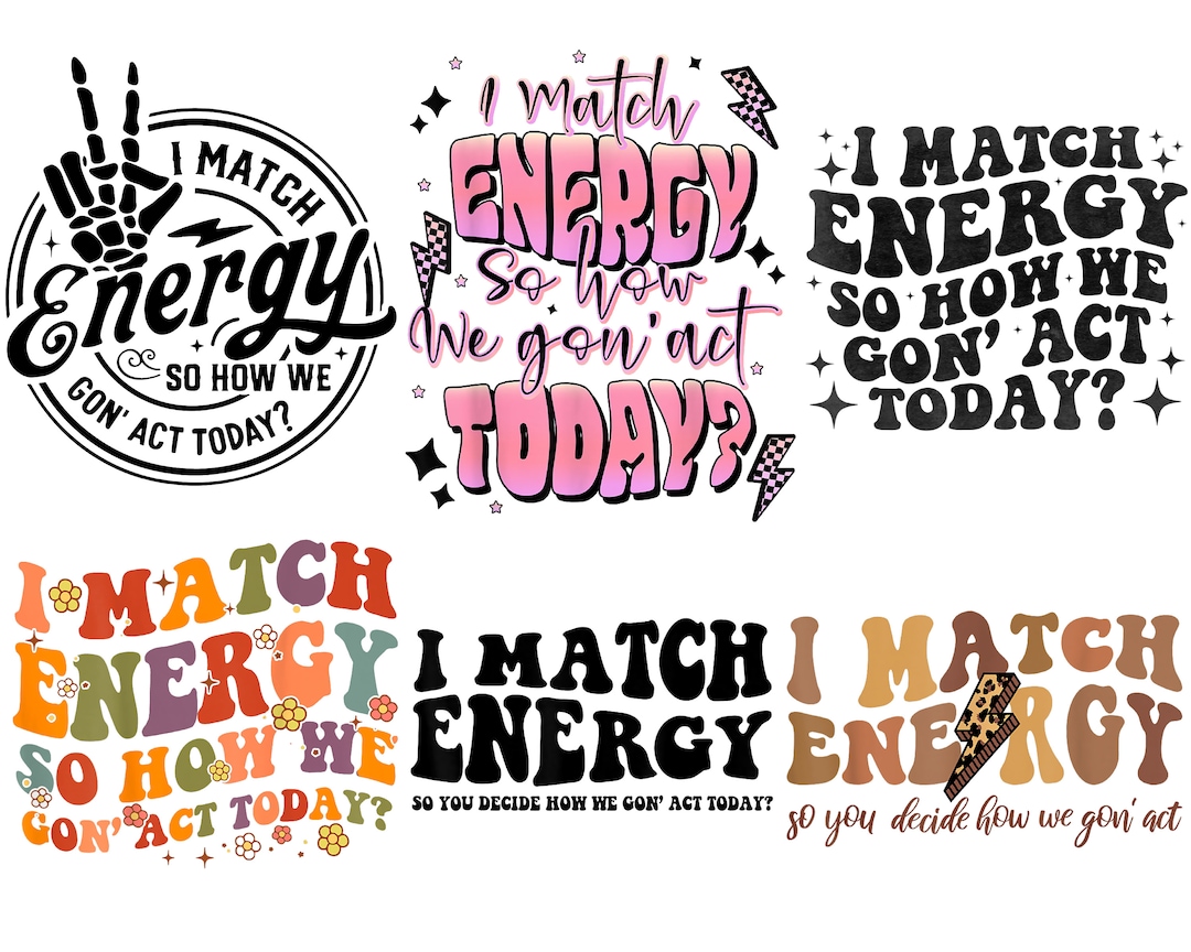 I Match Energy Png so How We Gon' Act Today Svg Sarcasm Etsy