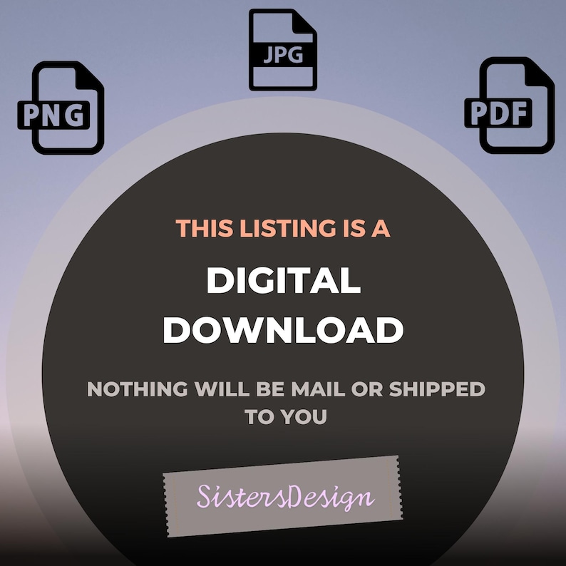 May include: A digital download graphic with the text "THIS LISTING IS A DIGITAL DOWNLOAD NOTHING WILL BE MAIL OR SHIPPED TO YOU" in white text on a black circle. The text "SistersDesign" is in pink text on a white rectangle.