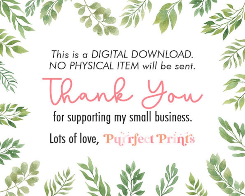 May include: A digital download notice with a watercolor floral border. The text reads: "This is a DIGITAL DOWNLOAD. NO PHYSICAL ITEM will be sent. Thank You for supporting my small business. Lots of love, Purrfect Prints"
