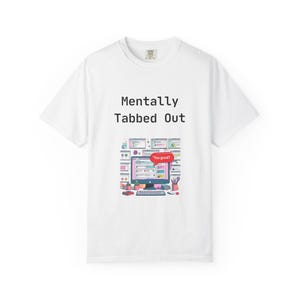 Mentally Tabbed Out ADHD Shirt Funny Browser Humor Comfort Colors Tee for Neurodivergent Adults Procrastination Gift for Tech Brains