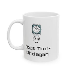 Oops, Time-Blind Again Mug - Funny ADHD Gift - Ceramic Mug for Chronically Late People