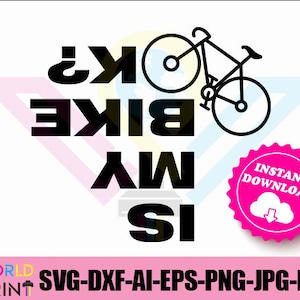 Minha bicicleta está boa? Design de cabeça para baixo - svg, jpg, png, dxf, pdf, arquivo eps, vetor, pronto para cortar para HTV ou vinil