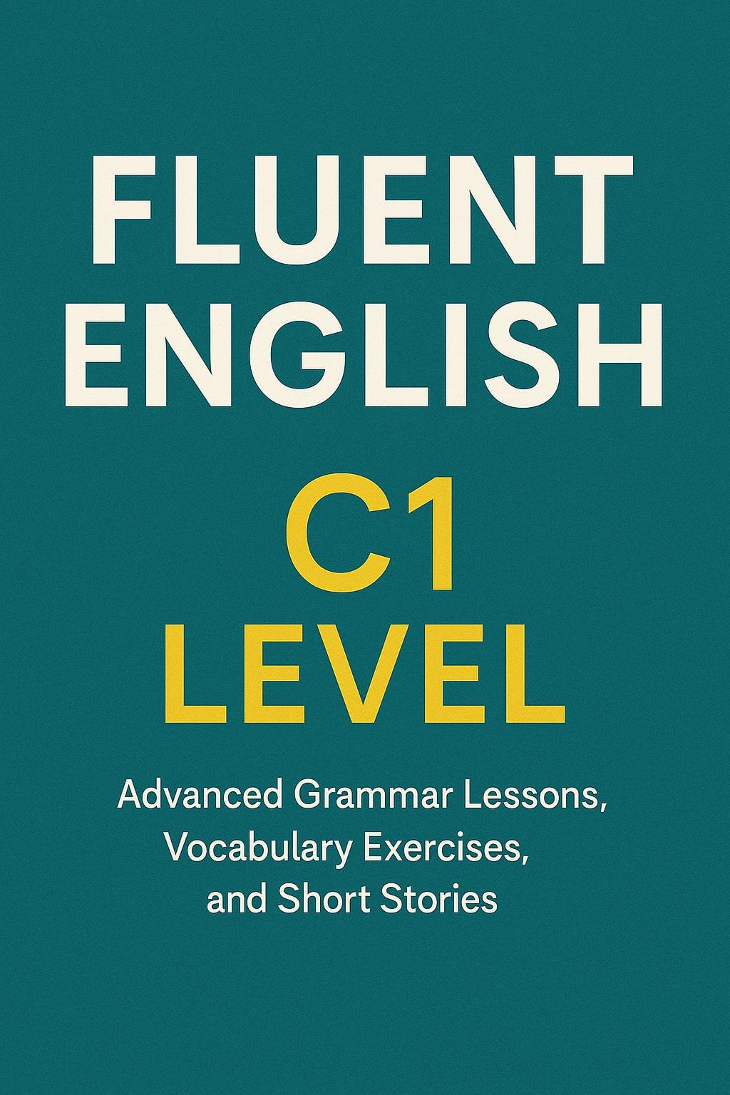 Fluent English C1 Level E-book: Advanced Vocabulary, Grammar