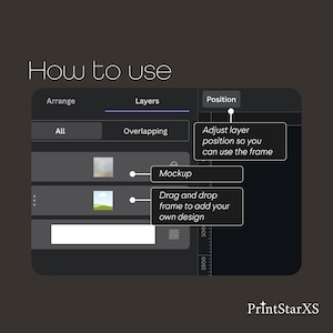 May include: A screenshot of a computer screen showing a mockup tool with options to arrange, layer, and position images. The text "How to use" is at the top of the screen. The text "Adjust layer position so you can use the frame" is in a white box. The text "Drag and drop frame to add your own design" is in a white box. The text "PrintStarXS" is at the bottom of the screen.