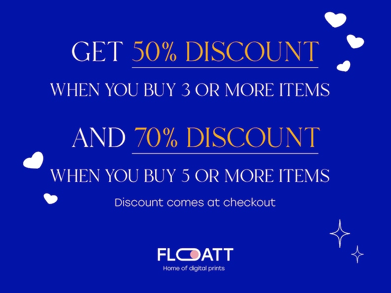 May include: Blue background with white hearts and stars. Text in gold reads: "GET 50% DISCOUNT WHEN YOU BUY 3 OR MORE ITEMS AND 70% DISCOUNT WHEN YOU BUY 5 OR MORE ITEMS. Discount comes at checkout. FLOATT Home of digital prints."