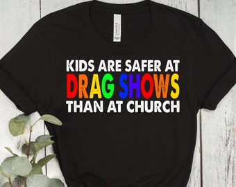 Kids Are Safer At Drag Shows Than At Church T-Shirt