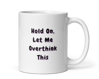 Hold On Let Me Overthink This Mug | Funny Anxiety Mug | Overthinker Gift | Sarcastic Coffee Mug