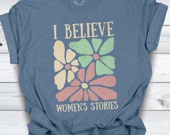 I Believe Women's Stories Shirt, DV SA Awareness, Feminist Empowerment Tshirt
