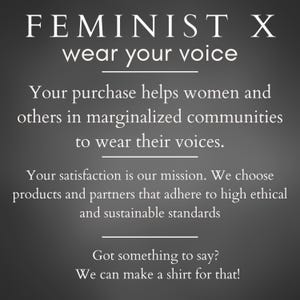 May include: A dark gray background with white text that reads "FEMINIST X wear your voice." The text explains that purchases help marginalized communities and that the company chooses ethical partners. The image ends with "Got something to say? We can make a shirt for that!"