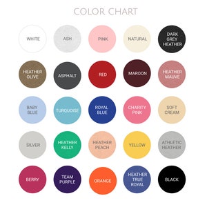 May include: Color chart with 25 different color swatches, each with a name label. The colors include white, ash, pink, natural, dark grey heather, heather olive, asphalt, red, maroon, heather mauve, baby blue, turquoise, royal blue, charity pink, soft cream, silver, heather kelly, heather peach, yellow, athletic heather, berry, team purple, orange, heather true royal, and black.